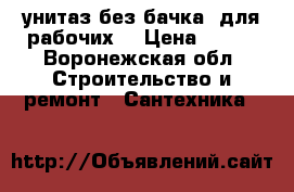 унитаз без бачка (для рабочих) › Цена ­ 500 - Воронежская обл. Строительство и ремонт » Сантехника   